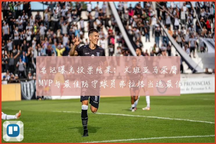 名记曝光投票结果：文班亚马荣膺MVP与最佳防守球员弗拉格当选最佳新秀